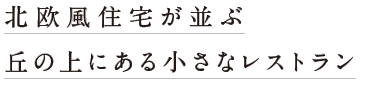 北欧風住宅が並ぶ丘の上にある小さなレストラン